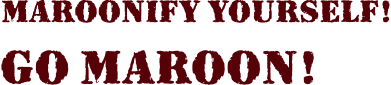 Maroonify Yourself! Go Maroon!